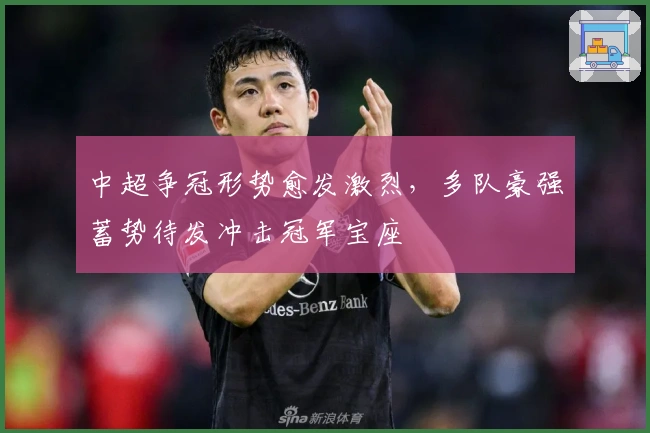 中超争冠形势愈发激烈，多队豪强蓄势待发冲击冠军宝座