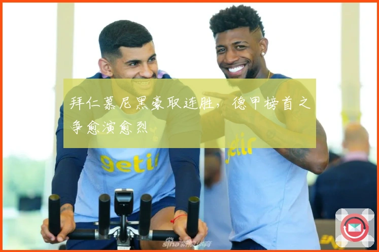 拜仁慕尼黑豪取连胜，德甲榜首之争愈演愈烈